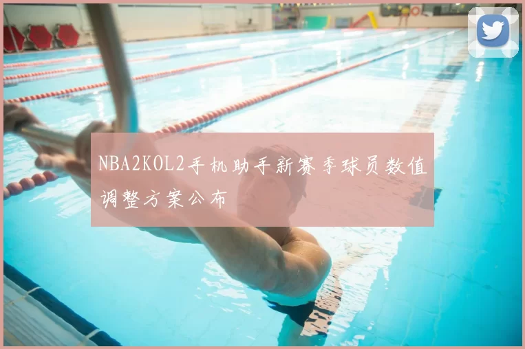 NBA2KOL2手机助手新赛季球员数值调整方案公布