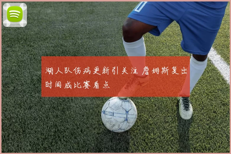 湖人队伤病更新引关注 詹姆斯复出时间成比赛看点