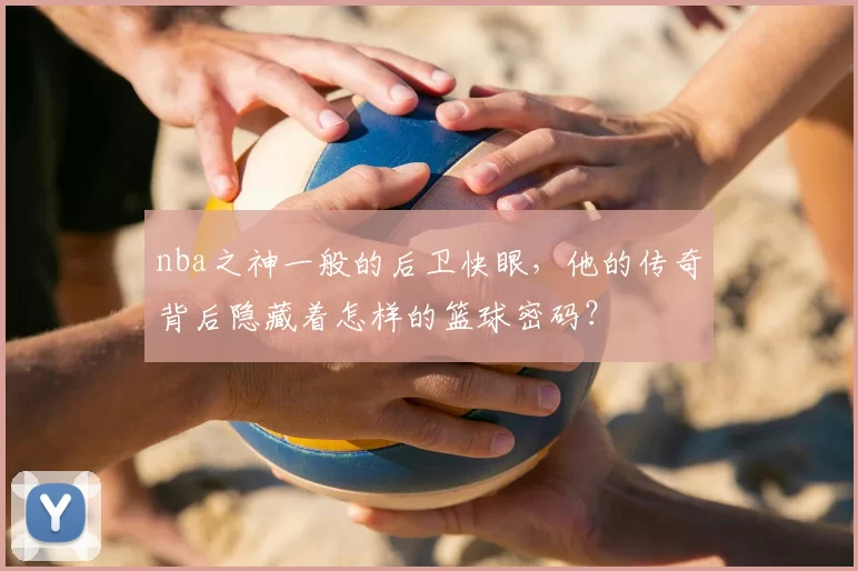 nba之神一般的后卫快眼，他的传奇背后隐藏着怎样的篮球密码？