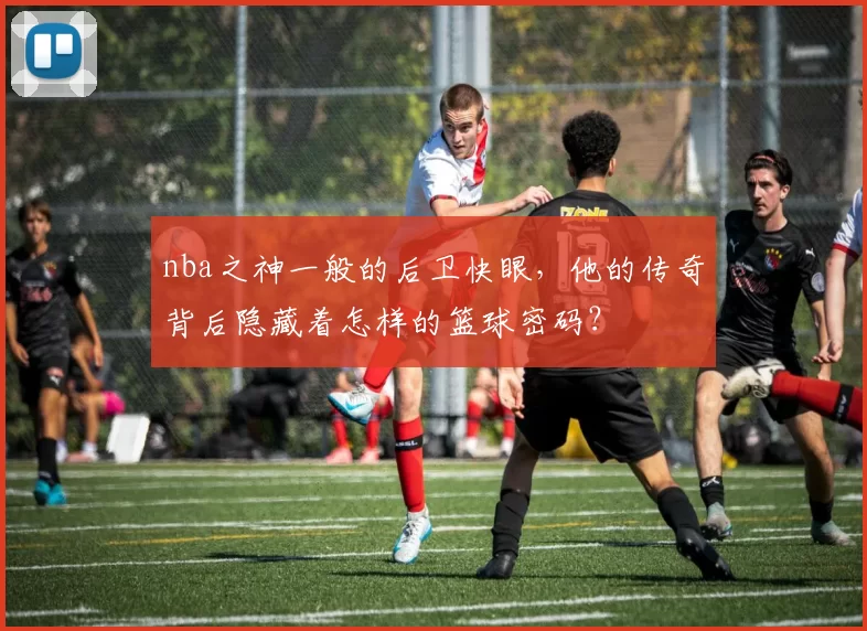 nba之神一般的后卫快眼，他的传奇背后隐藏着怎样的篮球密码？