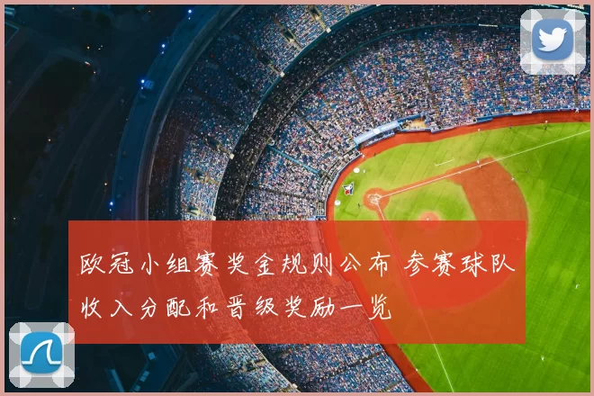 欧冠小组赛奖金规则公布 参赛球队收入分配和晋级奖励一览