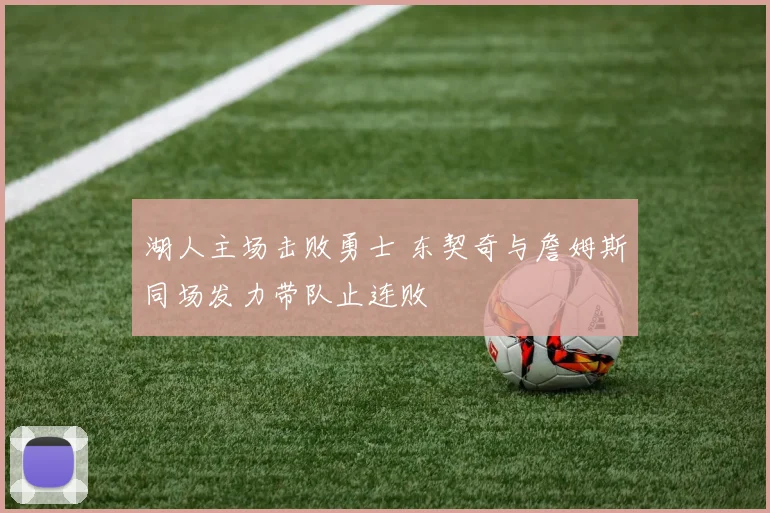 湖人主场击败勇士 东契奇与詹姆斯同场发力带队止连败