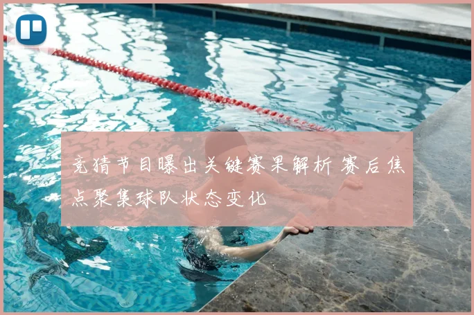竞猜节目曝出关键赛果解析 赛后焦点聚集球队状态变化