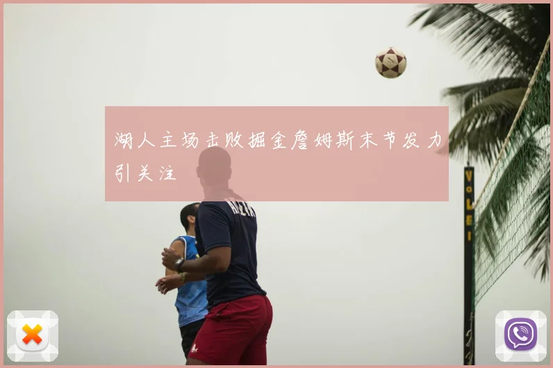 湖人主场击败掘金詹姆斯末节发力引关注