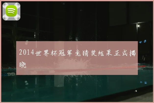 2014世界杯冠军竞猜奖结果正式揭晓