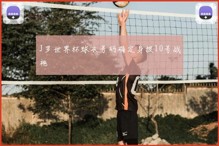 J罗世界杯球衣号码确定身披10号战袍